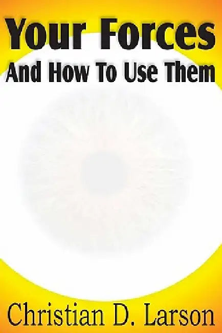 Your Forces And How To Use Them by Christian D. Larson