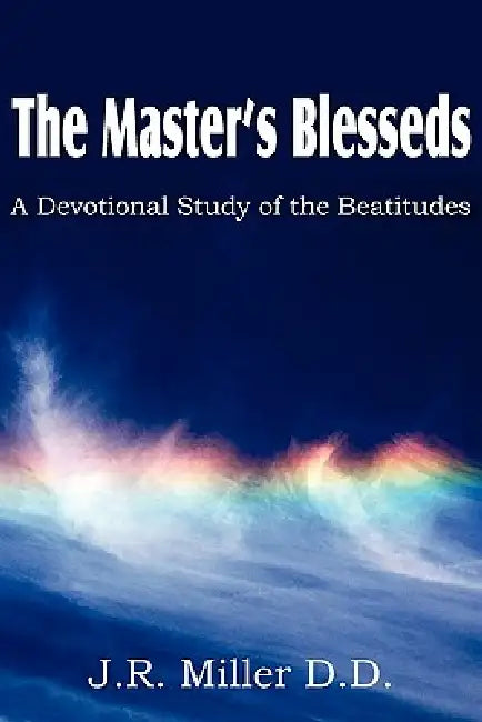 The Master's Blesseds, a Devotional Study of the Beatitudes by J. R. Miller