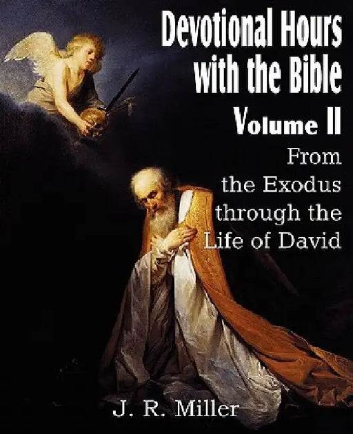 Devotional Hours with the Bible Volume II, from the Exodus Through the Life of David by J. R. Miller