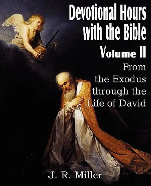 Devotional Hours with the Bible Volume II, from the Exodus Through the Life of David by J. R. Miller
