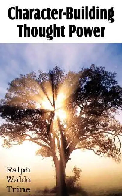 Character-Building Thought Power by Ralph Waldo Trine