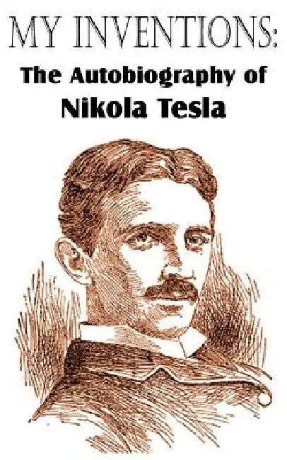 My Inventions: The Autobiography of Nikola Tesla by Nikola Tesla