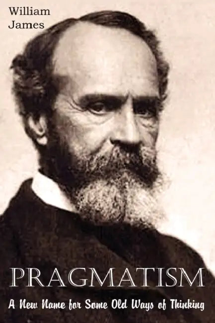 Pragmatism, A New Name for Some Old Ways of Thinking by William James