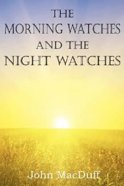 The Morning Watches and the Night Watches by John Macduff