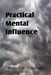 Practical Mental Influence by William W. Atkinson