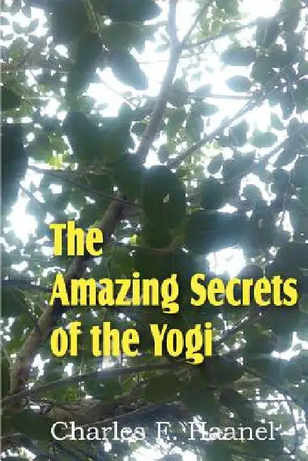 The Amazing Secrets of the Yogi by Charles F. Haanel
