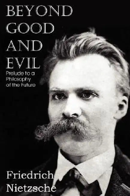 Beyond Good and Evil by Friedrich Wilhelm Nietzsche