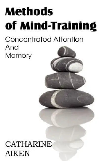 Methods of Mind-Training, Concentrated Attention And Memory by Catherine Aiken