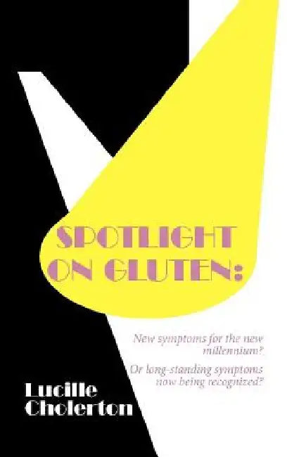 Spotlight on Gluten: New Symptoms for the New Millennium? or Long-Standing Symptoms Now Being Recognized? by Lucille Cholerton
