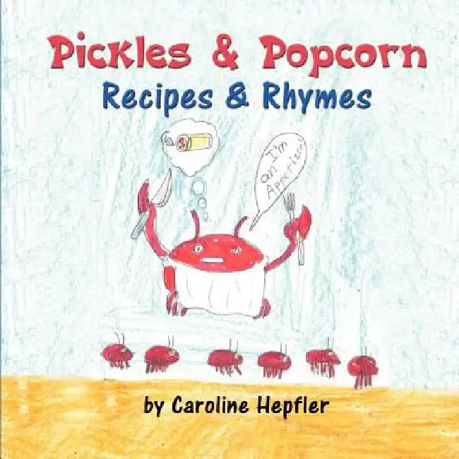Pickles & Popcorn: Recipes & Rhymes by Caroline Hepfler