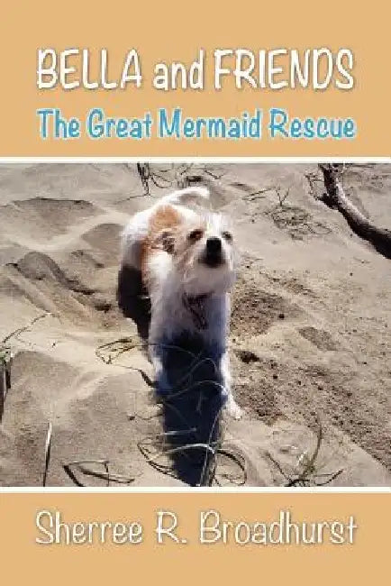 Bella and Friends: The Great Mermaid Rescue by Sherree R. Broadhurst