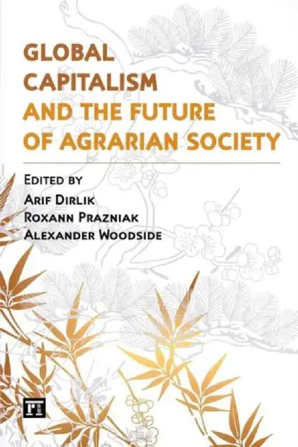Global Capitalism and the Future of Agrarian Society by Arif Dirlik
