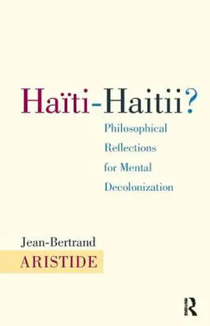Haiti-Haitii: Philosophical Reflections for Mental Decolonization by Jean-Bertrand Aristide