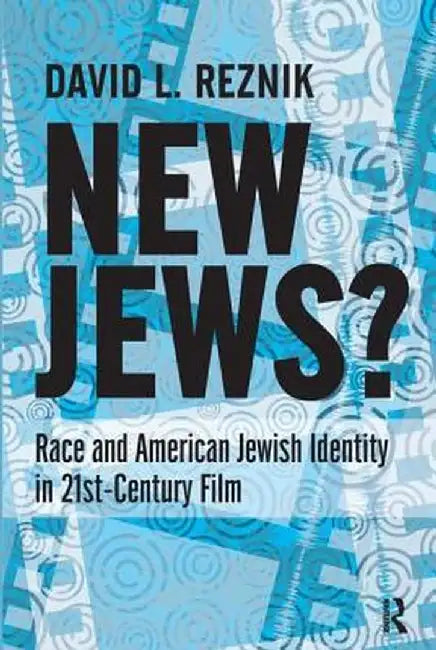 New Jews: Race and American Jewish Identity in 21st-Century Film by David L. Reznik