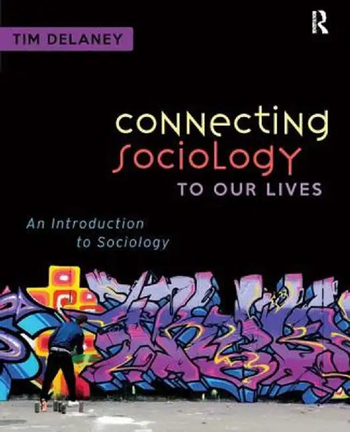 Connecting Sociology to Our Lives: An Introduction to Sociology by Tim Delaney