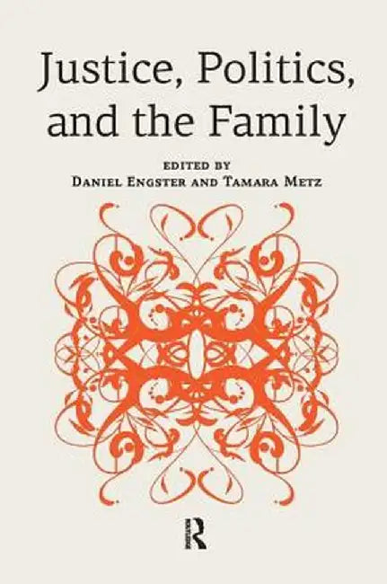 Justice, Politics, and the Family by Daniel Engster