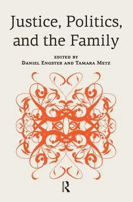 Justice, Politics, and the Family by Daniel Engster