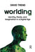 Worlding: Identity, Media, and Imagination in a Digital Age by David Trend