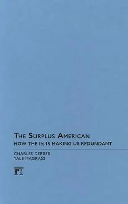 Surplus American: How the 1% Is Making Us Redundant by Charles Derber
