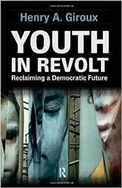 Youth In Revolt: Reclaiming A Democratic Future by Henry A. Giroux