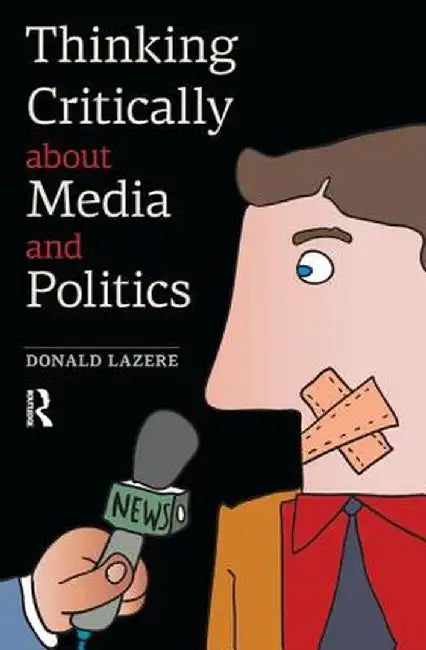 Thinking Critically About Media and Politics by Donald Lazere