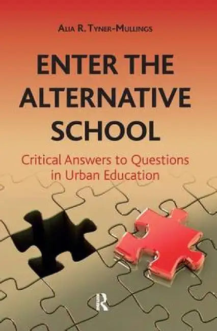 Enter the Alternative School: Critical Answers to Questions in Urban Education by Alia R. Tyner-Mullings