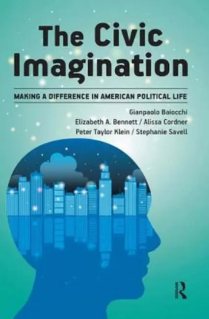 Civic Imagination: Making a Difference in American Political Life by Gianpaolo Baiocchi