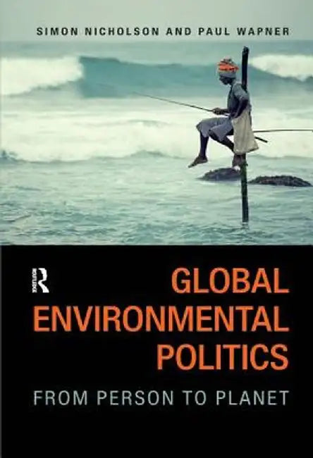 Global Environmental Politics: From Person to Planet by Simon Nicholson