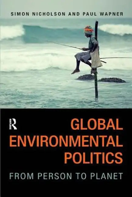 Global Environmental Politics: From Person to Planet by Simon Nicholson
