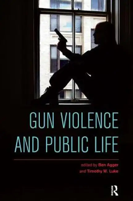Gun Violence and Public Life by Ben Agger