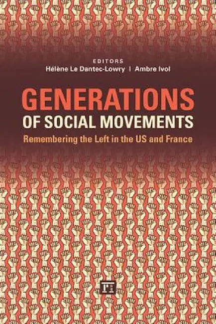 Generations of Social Movements: The Left and Historical Memory in the USA and France by Hélène Le Dantec Lowry