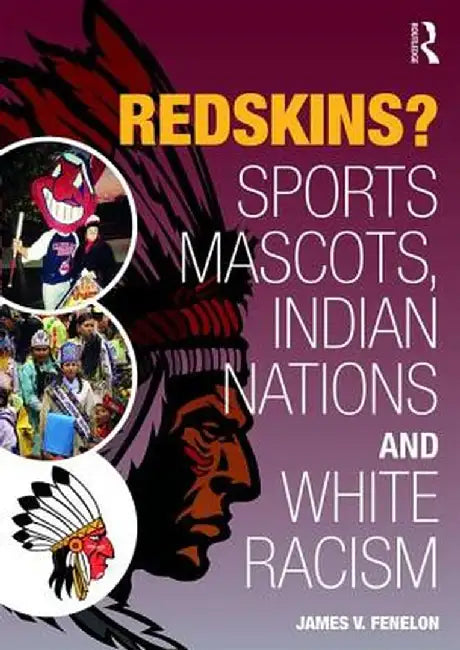 Redskins?: Sport Mascots, Indian Nations and White Racism by James V Fenelon