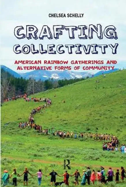 Crafting Collectivity: American Rainbow Gatherings and Alternative Forms of Community by Chelsea Schelly