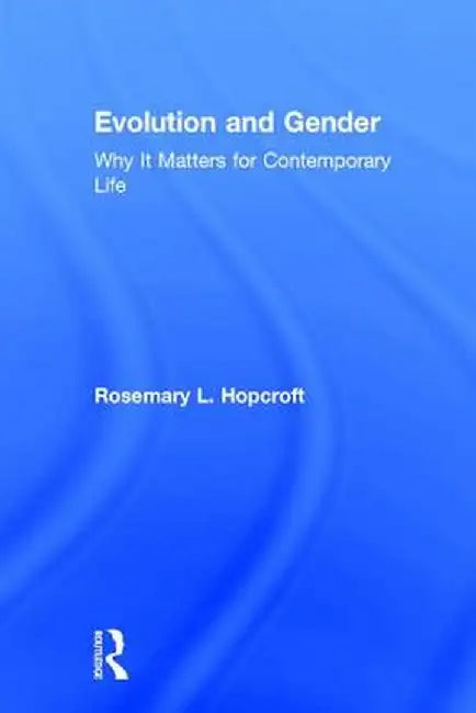 Evolution and Gender: Why It Matters for Contemporary Life by Rosemary Hopcroft