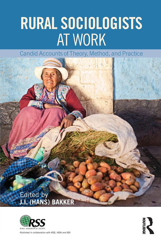 Rural Sociologists At Work: Candid Accounts of Theory, Method, and Practice by Johannes Hans Bakker