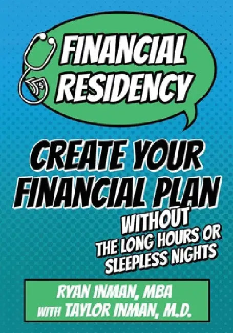 Financial Residency: Create Your Financial Plan Without the Long Hours or Sleepless Nights by Ryan Inman