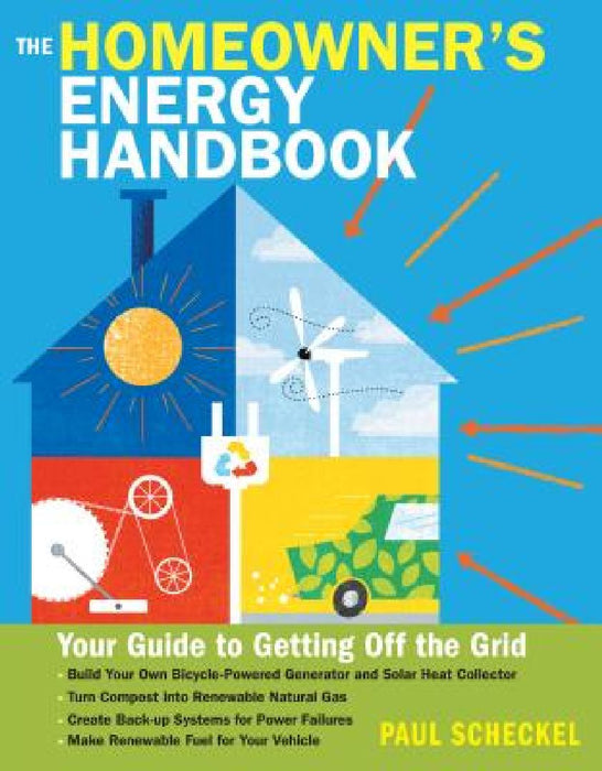 The Homeowner's Energy Handbook: Your Guide to Getting Off the Grid by Paul Scheckel