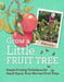 Grow a Little Fruit Tree: Simple Pruning Techniques for Small-Space, Easy-Harvest Fruit Trees by Ann Ralph