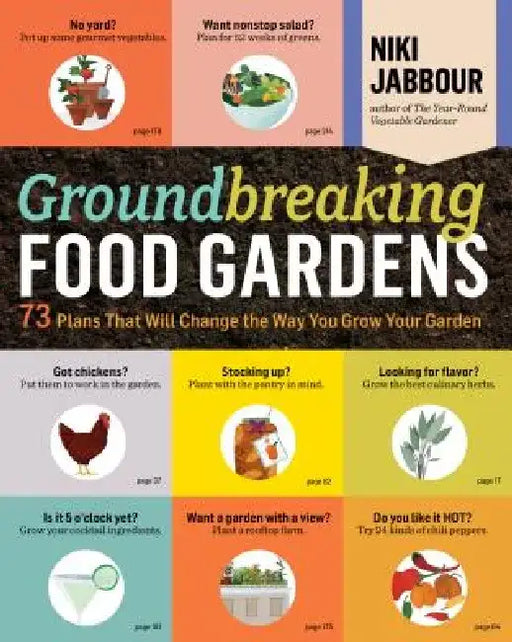 Groundbreaking Food Gardens: 73 Plans That Will Change the Way You Grow Your Garden by Niki Jabbour
