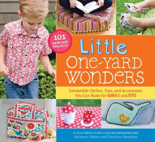 Little One-Yard Wonders: Irresistible Clothes, Toys, and Accessories You Can Make for BABIES and KIDS [With Pattern(s)] by Patricia Hoskins