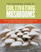 The Essential Guide to Cultivating Mushrooms: Simple and Advanced Techniques for Growing Shiitake, Oyster, Lion's Mane, and Maitake Mushrooms at Home by Stephen Russell