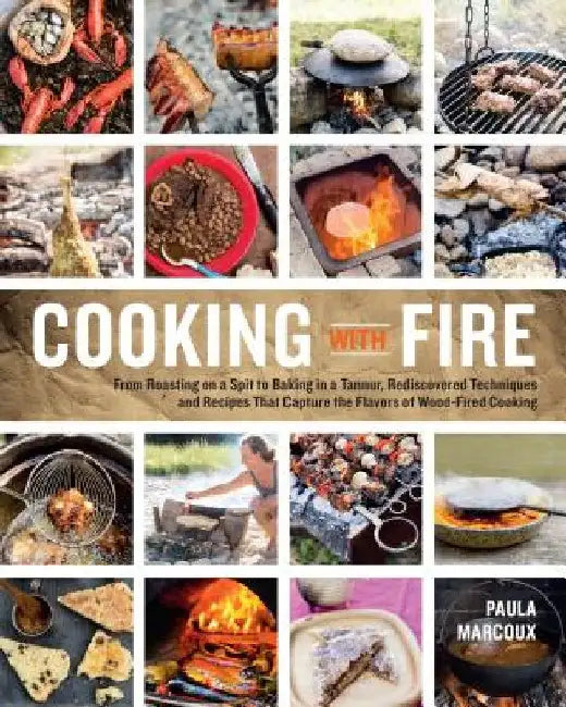 Cooking with Fire: From Roasting on a Spit to Baking in a Tannur, Rediscovered Techniques and Recipes That Capture the Flavors of Wood-Fi by Paula Marcoux