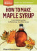 How to Make Maple Syrup: From Gathering SAP to Marketing Your Own Syrup. a Storey Basics(r) Title by Alison Anderson