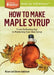 How to Make Maple Syrup: From Gathering SAP to Marketing Your Own Syrup. a Storey Basics(r) Title by Alison Anderson