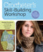 The Crocheter's Skill-Building Workshop: Essential Techniques for Becoming a More Versatile, Adventurous Crocheter by Dora Ohrenstein