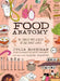 Food Anatomy: The Curious Parts & Pieces of Our Edible World by Julia Rothman