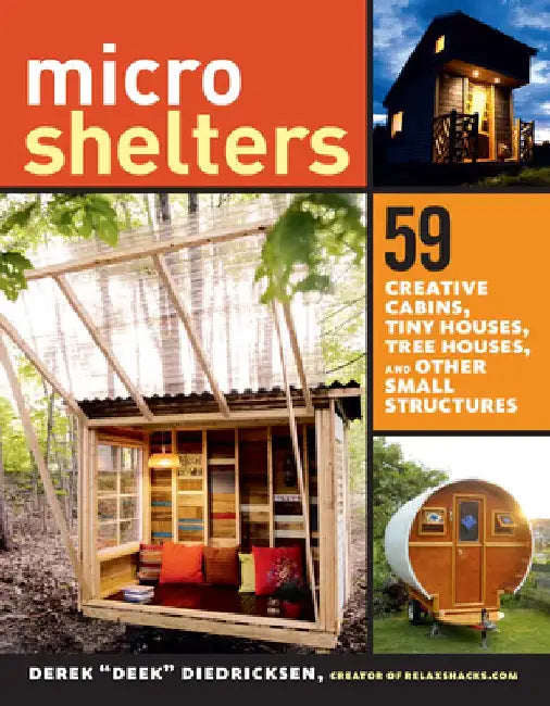 Microshelters: 59 Creative Cabins, Tiny Houses, Tree Houses, and Other Small Structures by Derek Deek Diedricksen