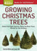 Growing Christmas Trees: Select the Right Species, Raise the Best Trees, Market for the Holidays by Patrick White