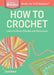 How to Crochet: Learn the Basic Stitches and Techniques by Sara Delaney