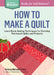 How to Make a Quilt: Learn Basic Sewing Techniques for Creating Patchwork Quilts and Projects by Barbara Weiland Talbert